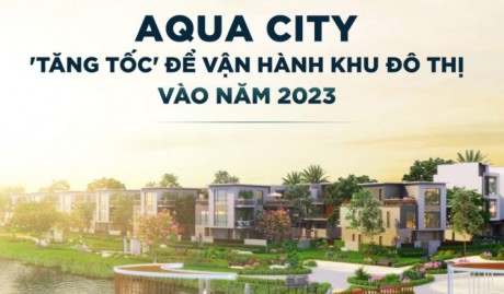 Àco Homes cập nhật tiến độ aqua city để vận hành vào năm 2023