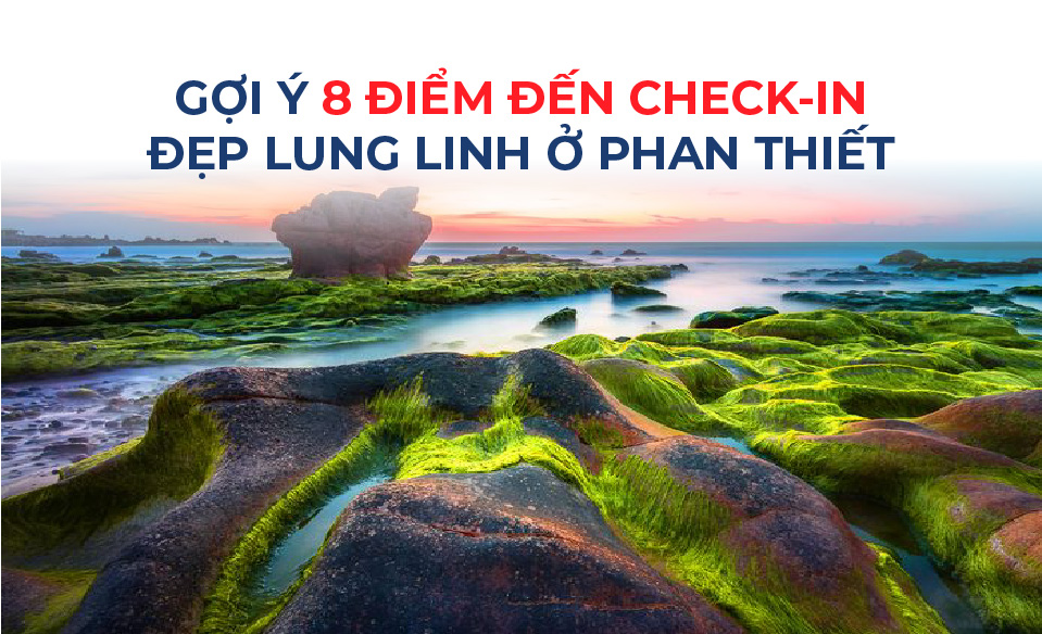 Gợi ý 8 điểm đến check-in đẹp lung linh ở Phan Thiết